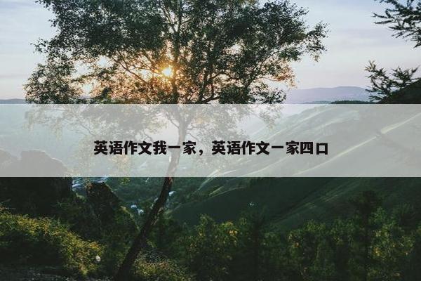英语作文我一家，英语作文一家四口