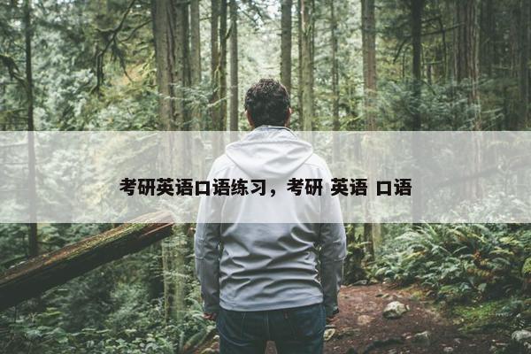 考研英语口语练习，考研 英语 口语