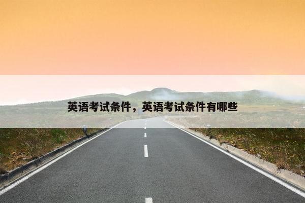 英语考试条件，英语考试条件有哪些