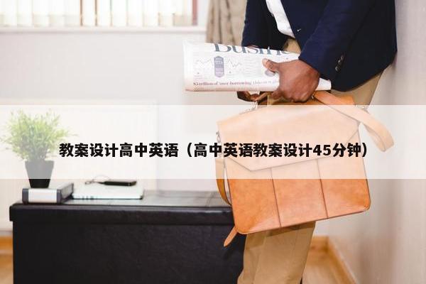 教案设计高中英语（高中英语教案设计45分钟）