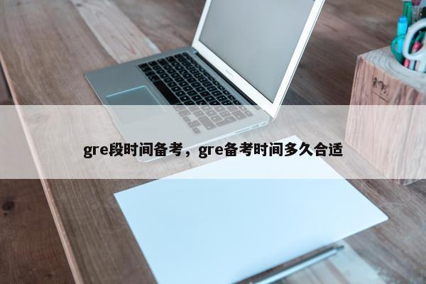 gre段时间备考，gre备考时间多久合适