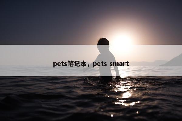 pets笔记本，pets smart
