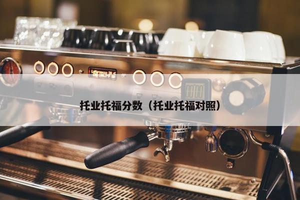 托业托福分数（托业托福对照）