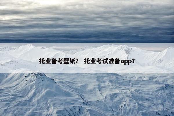托业备考壁纸？ 托业考试准备app？