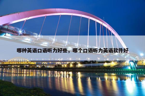 哪种英语口语听力好些，哪个口语听力英语软件好