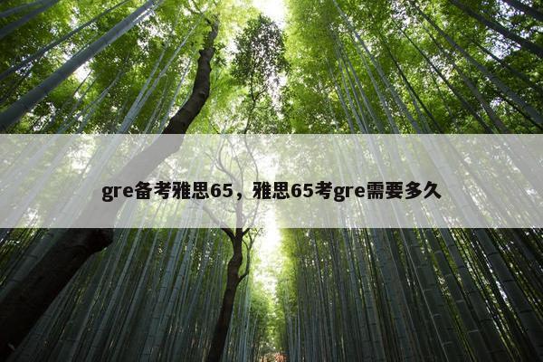 gre备考雅思65，雅思65考gre需要多久