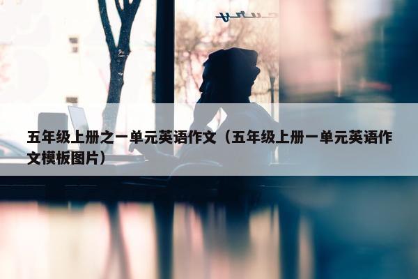 五年级上册之一单元英语作文（五年级上册一单元英语作文模板图片）