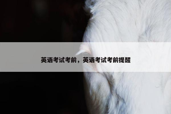 英语考试考前，英语考试考前提醒