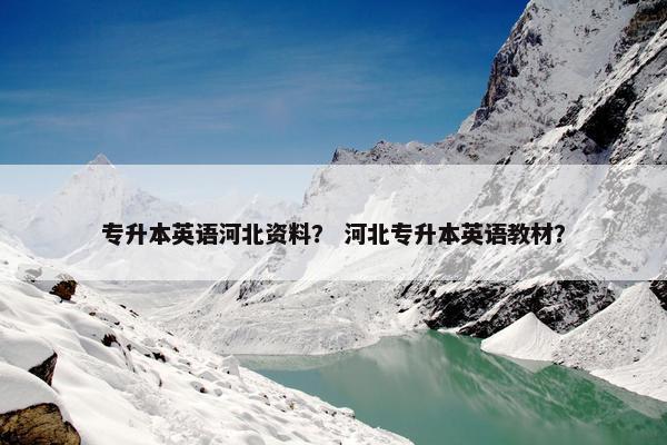 专升本英语河北资料？ 河北专升本英语教材？