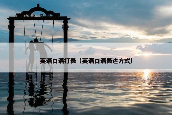英语口语打表（英语口语表达方式）
