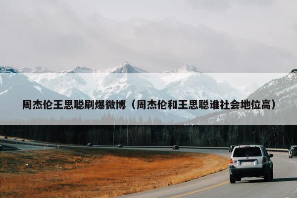 周杰伦王思聪刷爆微博（周杰伦和王思聪谁社会地位高）