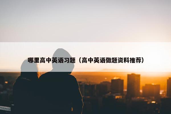 哪里高中英语习题（高中英语做题资料推荐）