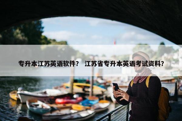 专升本江苏英语软件？ 江苏省专升本英语考试资料？