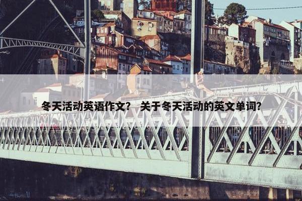 冬天活动英语作文？ 关于冬天活动的英文单词？