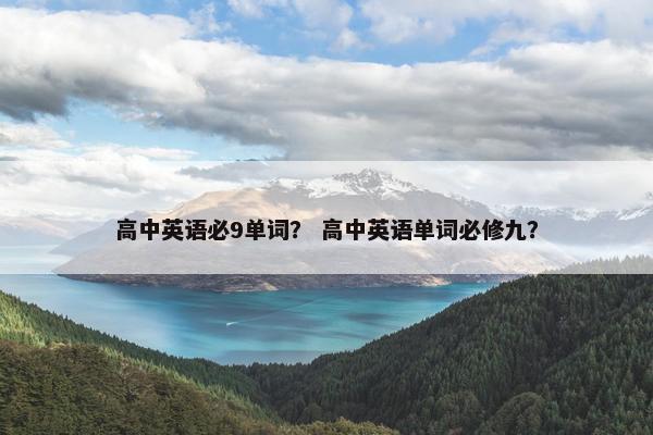高中英语必9单词？ 高中英语单词必修九？