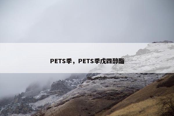 PETS季，PETS季戊四醇酯