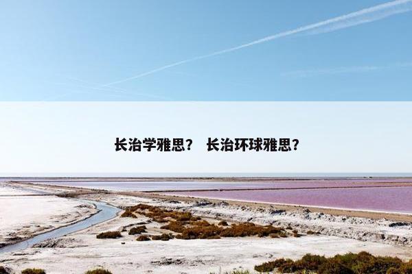 长治学雅思？ 长治环球雅思？
