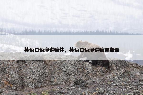 英语口语演讲稿件，英语口语演讲稿带翻译