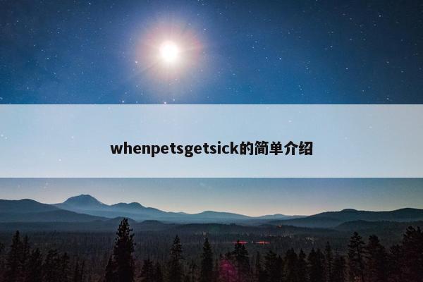 whenpetsgetsick的简单介绍