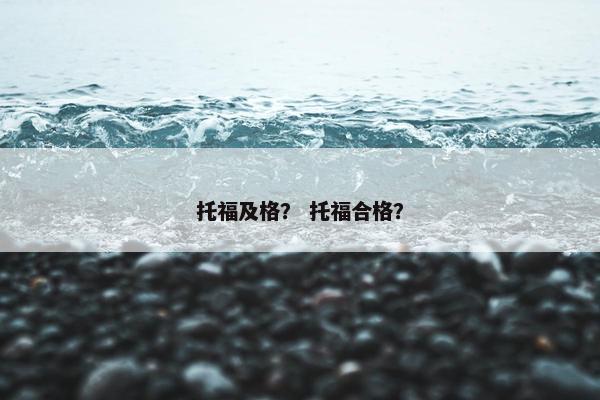 托福及格？ 托福合格？