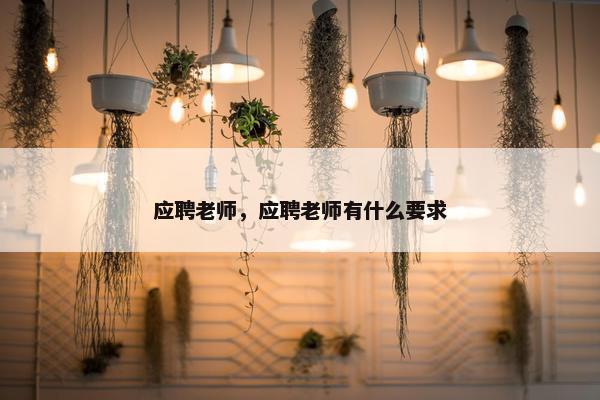 应聘老师，应聘老师有什么要求
