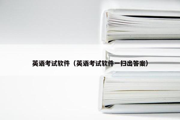 英语考试软件（英语考试软件一扫出答案）