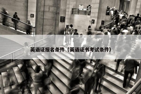 英语证报名条件（英语证书考试条件）