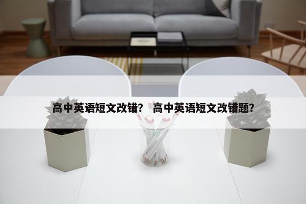 高中英语短文改错？ 高中英语短文改错题？