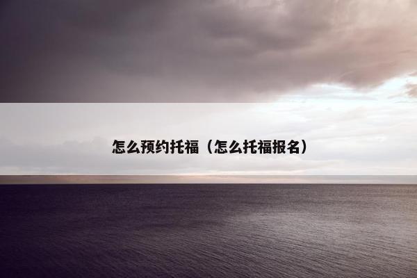 怎么预约托福（怎么托福报名）