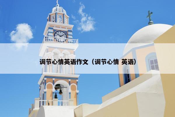 调节心情英语作文（调节心情 英语）