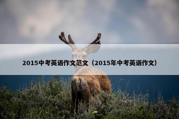 2015中考英语作文范文（2015年中考英语作文）