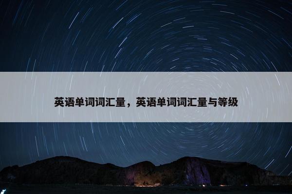 英语单词词汇量，英语单词词汇量与等级