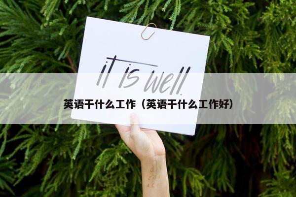 英语干什么工作（英语干什么工作好）