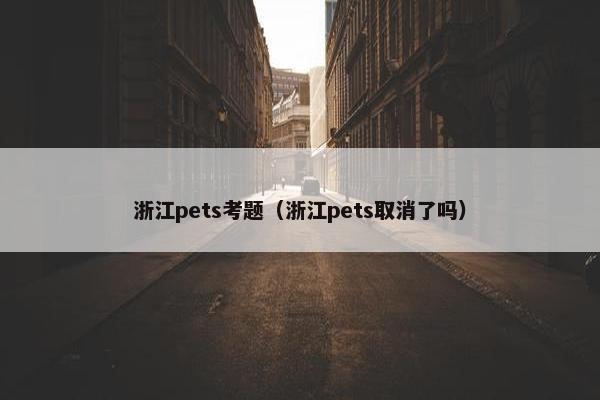 浙江pets考题（浙江pets取消了吗）