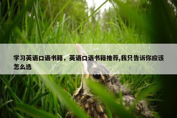 学习英语口语书籍，英语口语书籍推荐,我只告诉你应该怎么选