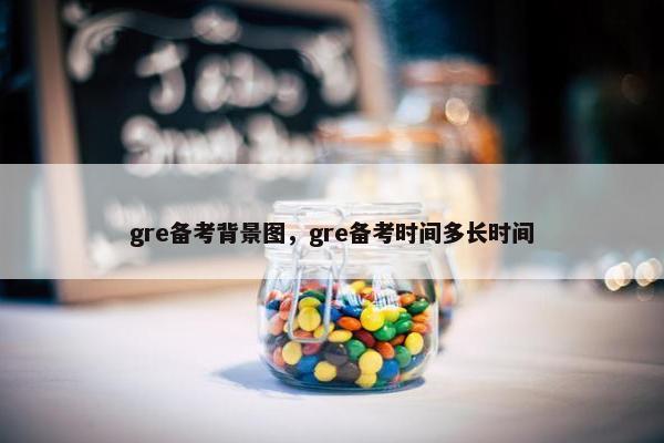 gre备考背景图，gre备考时间多长时间