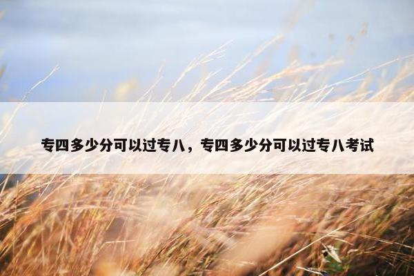 专四多少分可以过专八，专四多少分可以过专八考试