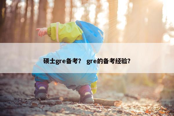 硕士gre备考？ gre的备考经验？