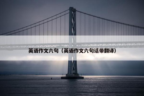 英语作文六句（英语作文六句话带翻译）