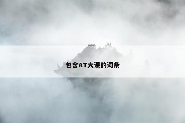 包含AT大课的词条