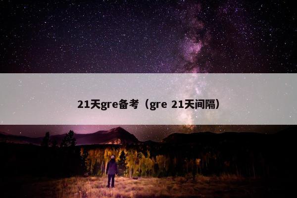 21天gre备考（gre 21天间隔）