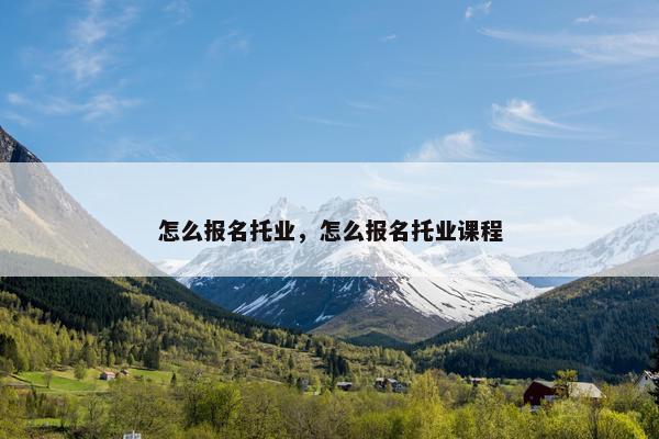 怎么报名托业，怎么报名托业课程