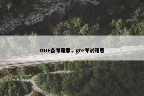 GRE备考雅思，gre考试雅思