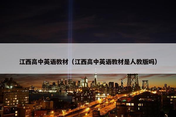 江西高中英语教材（江西高中英语教材是人教版吗）