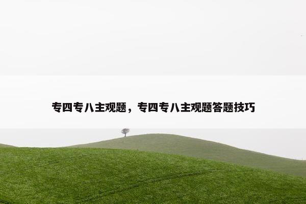 专四专八主观题，专四专八主观题答题技巧