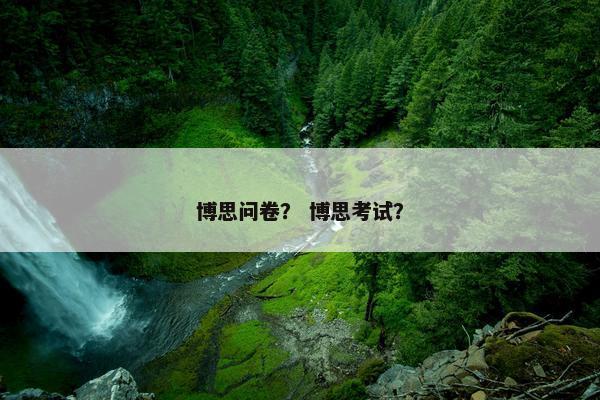 博思问卷？ 博思考试？