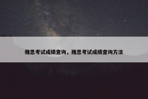雅思考试成绩查询，雅思考试成绩查询方法