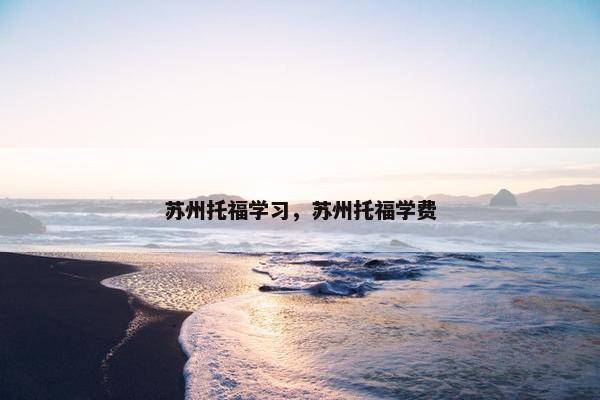 苏州托福学习，苏州托福学费