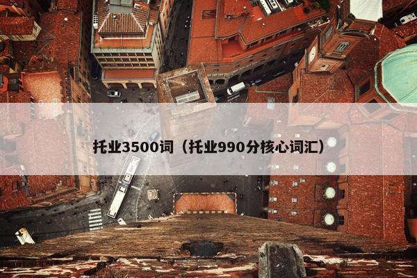 托业3500词（托业990分核心词汇）