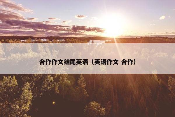 合作作文结尾英语（英语作文 合作）